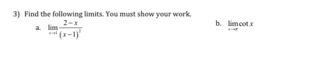 3) Find the following limits. You must show your work.
2-x
b. limcot x
a. lim
(x-1)
