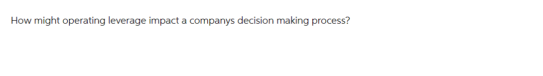 How might operating leverage impact a companys decision making process?