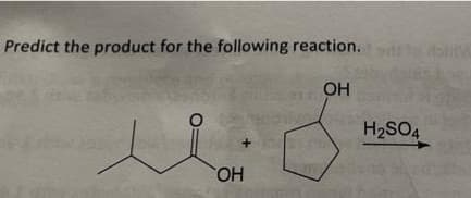 Predict the product for the following reaction.d
OH
H2SO4
HO
