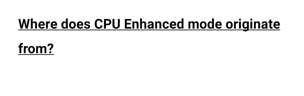 Where does CPU Enhanced mode originate
from?