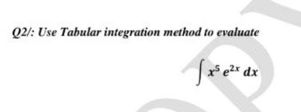 Q2/: Use Tabular integration method to evaluate
e2x dx
