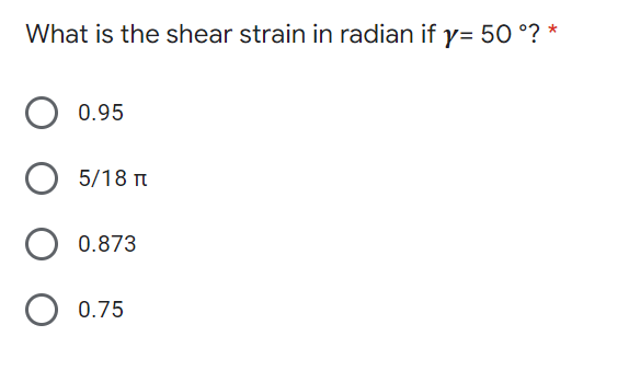 What is the shear strain in radian if y= 50 °? *
0.95
5/18 Tt
0.873
0.75
