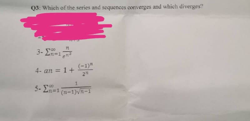 Q3: Which of the series and sequences converges and which diverges?
3- E-1
m%3D1
enz
4- an = 1+
(-1)7
2
n%3D1
(n-1)vn-1
