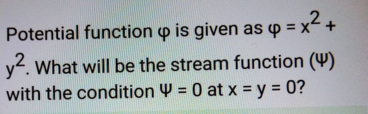 Potential function is given as p = x² +
ô
y². What will be the stream function ()
with the condition
= 0 at x = y = 0?