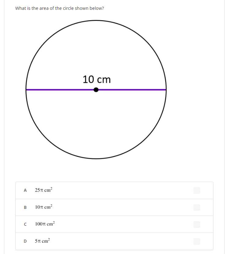 What is the area of the circle shown below?
10 cm
A
25 T cm?
в
10п ст?
100T cm?
D
5n cm?
