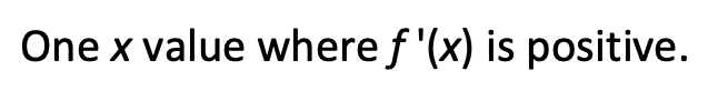 One x value where f '(x) is positive.
