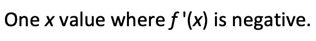 One x value where f '(x) is negative.
