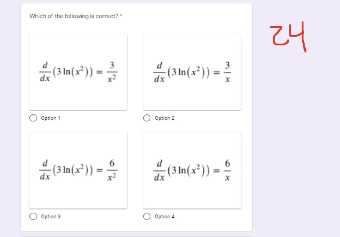 Which of the following is correct?*
(3 In(x²)) =
3
3
(3 In(x
dx
dx
Option 1
Option 2
d
(3 In(x²)) = -
(3 In(x²)) = º
dx
dx
Option 3
Option 4
