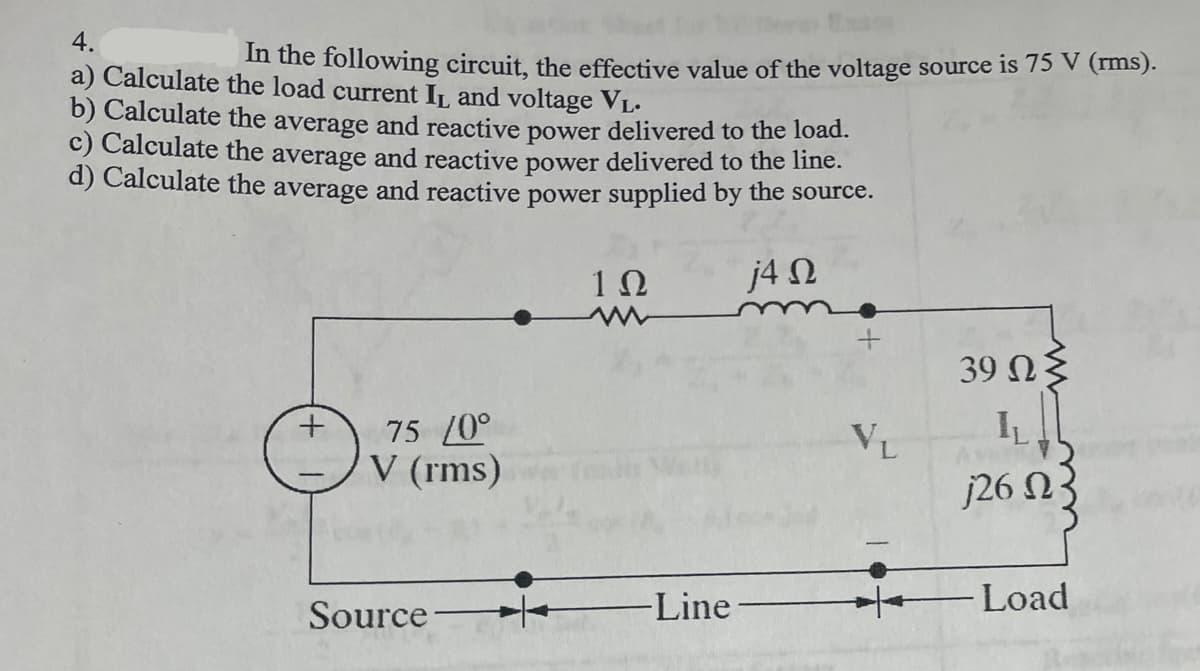 In the following circuit, the effective value of the voltage source is 75 V (rms).
a) Calculate the load current IL and voltage V₁.
b) Calculate the average and reactive power delivered to the load.
c) Calculate the average and reactive power delivered to the line.
d) Calculate the average and reactive power supplied by the source.
j4 Ω
75 /0°
V (rms)
Source-
1Ω
Wall
-Line
+
42
39 Ω
IL
j26 Ω 3
-Load