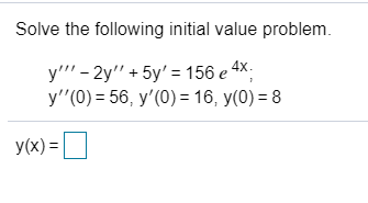 Solve the following initial value problem.
y"' - 2y" + 5y' = 156 e 4x.
y"(0) = 56, y'(0) = 16, y(0) = 8
y(x) =|
