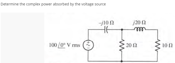 Determine the complex power absorbed by the voltage source
-j10 N
j20 2
100/0° V rms
20 N
10 N
