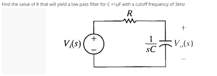 Find the value of R that will yield a low pass filter for C=1µF with a cutoff frequency of 3kHz
R
+
V(s)
1
V,(s)
sC
