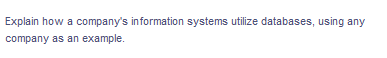 Explain how a company's information systems utilize databases, using any
company as an example.
