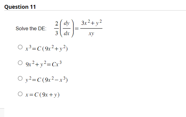 Question 11
Solve the DE:
2 / dy
3 dx
0x³=C(9x² + y²)
9x² + y² = Cx³
Oy²=C(9x²-x³)
Ox=C(9x+y)
=
3x² + y²
xy