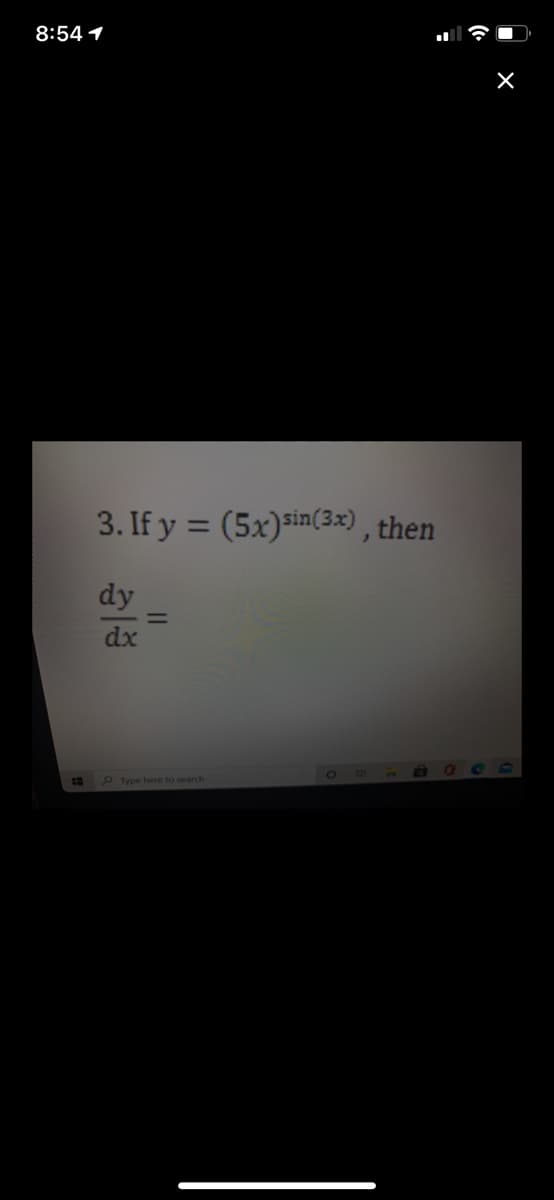 8:54 1
3. If y = (5x)sin(3x) , then
dy
dx
Type here to search
