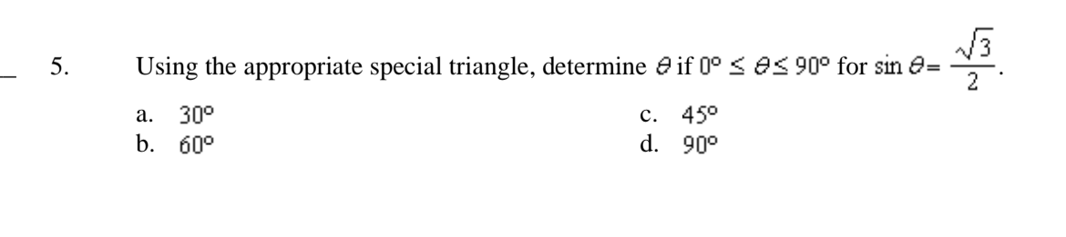 - 5.
Using the appropriate special triangle, determine e if 0° < es 90° for sin e
с. 45°
d. 90°
а.
30°
b. 60°
