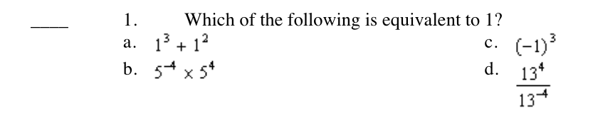 1.
Which of the following is equivalent
a. 13 + 12
с. (-1)*
d. 13*
b. 54 x 5*
134
