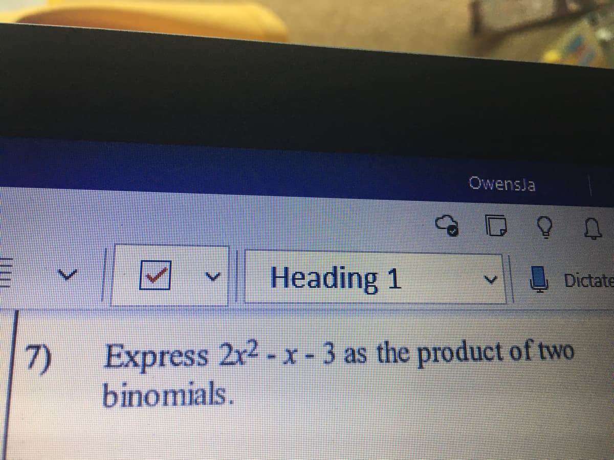 Owensja
Heading 1
Dictate
Express 2x2 -x- 3 as the product of two
7)
binomials.
