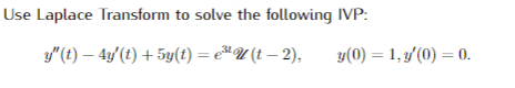 Use Laplace Transform to solve the following IVP:
y"(t) – 4y'(t) + 5y(t) = eªU (t – 2),
y(0) = 1, y'(0) = 0.
