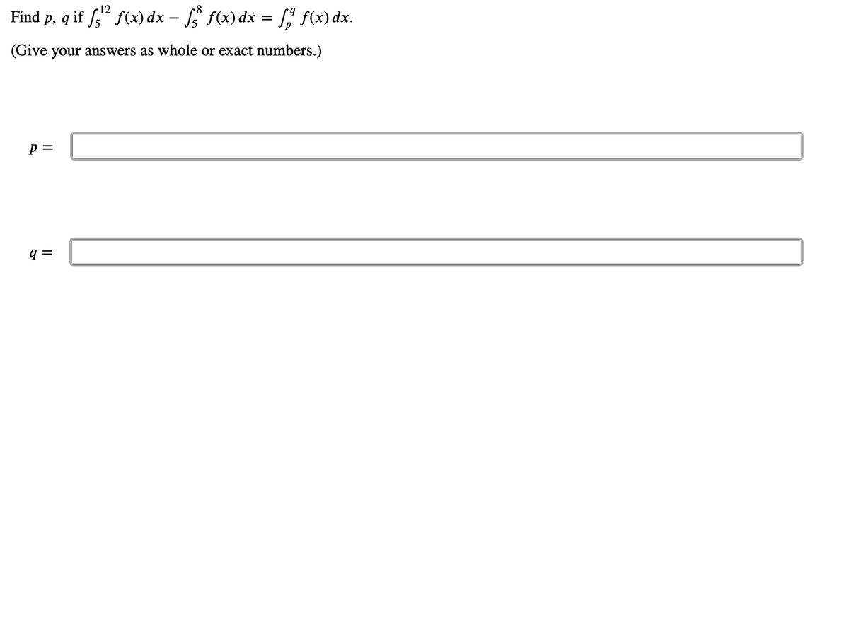 12
Find p, q if f" f(x) dx – f f(x) dx = S" f(x) dx.
(Give your answers as whole or exact numbers.)
%3D
q =
II
