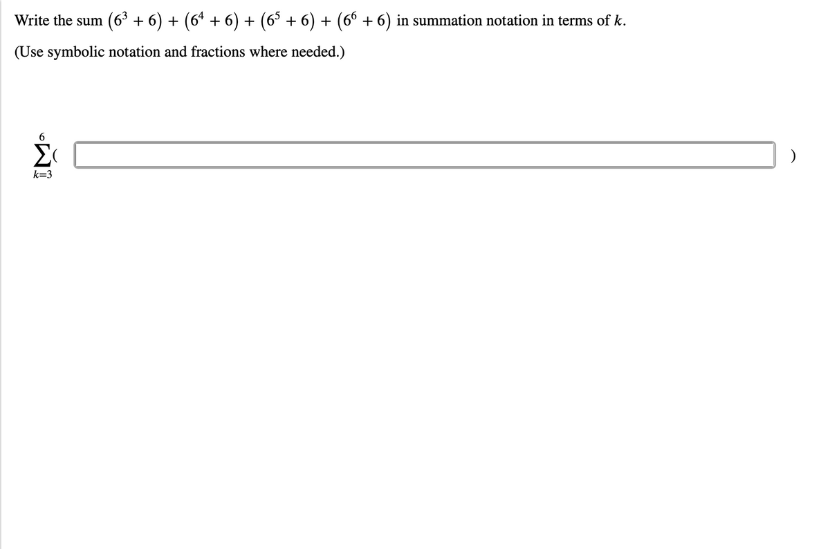 Write the sum (6³ + 6) + (6+ + 6) + (6³ + 6) + (66 + 6) in summation notation in terms of k.
(Use symbolic notation and fractions where needed.)
6
k=3
WI
