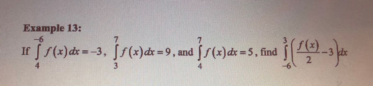 Example 13:
-6
f(x)dx =-3, f (x)dx =9, and f(x)dr 5, find
2.
4.
3
