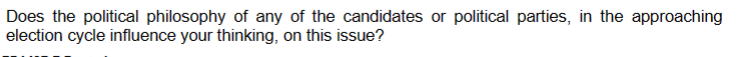 Does the political philosophy of any of the candidates or political parties, in the approaching
election cycle influence your thinking, on this issue?