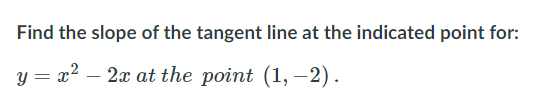 Find the slope of the tangent line at the indicated point for:
У — 2? — 2а аt the point (1, —2).
