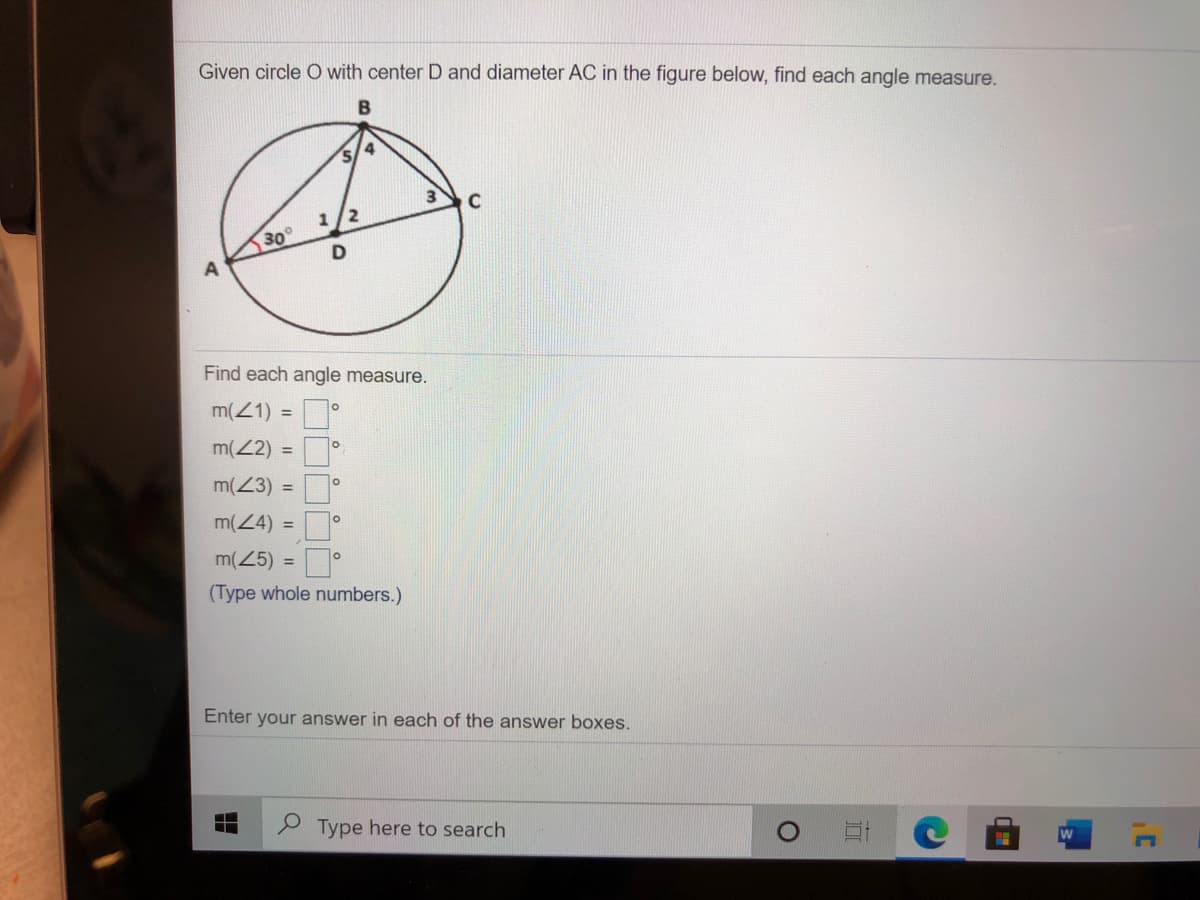 Given circle O with center D and diameter AC in the figure below, find each angle measure.
4.
1/2
30°
D
Find each angle measure.
m(Z1) =
m(2) =
m(23) =
m(Z4) =
m(Z5) =
(Type whole numbers.)
Enter your answer in each of the answer boxes.
P Type here to search
