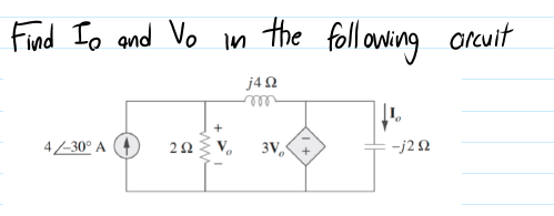 Find Io and Vo in
the foll owing orcuit
j4Q
4-30° A (4
3V,
-j2 2
