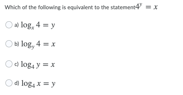 Which of the following is equivalent to the statement4" = x
a) log, 4 = y
b) log, 4 = x
c) log4 y = x
d) log4 x = y
