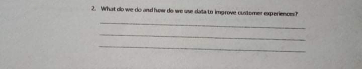 2. What do we do and how do we use data to improve customer experiences?
