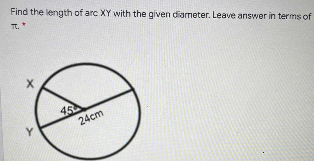 Find the length of arc XY with the given diameter. Leave answer in terms of
TT.
45
24cm
Y.
