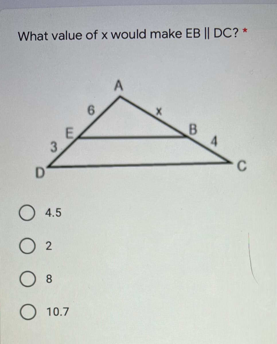 What value of x would make EB || DC? *
6.
B
C
4.5
2
8.
10.7
