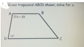 Given trapezoid ABCD shown, solve for x.
B
17x 20
75
D
C
