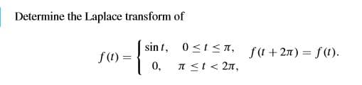 Determine the Laplace transform of
sin t, 0<1< A, f(t + 27) = f(t).
f(1) =
0,
I <I < 2n,
