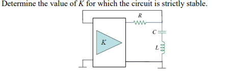 Determine the value of K for which the circuit is strictly stable.
R
C:
K
le
