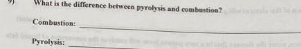 What is the difference between pyrolysis and combustion?
Combustion:
Pyrolysis:
