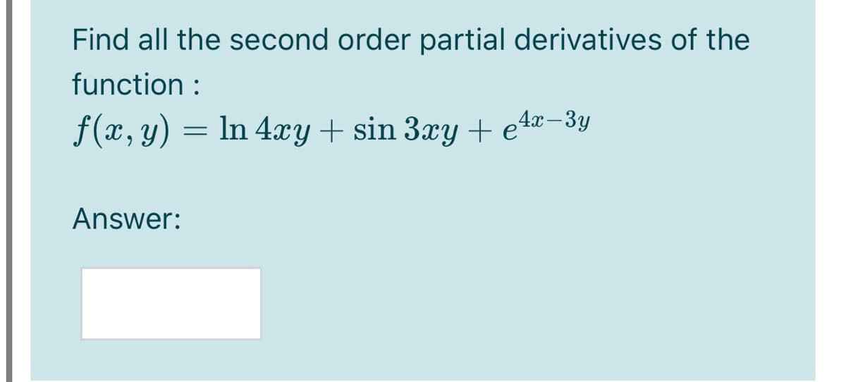 Find all the second order partial derivatives of the
function :
f(x, y) = ln 4xy + sin 3xy + e1x–3y
Answer:
