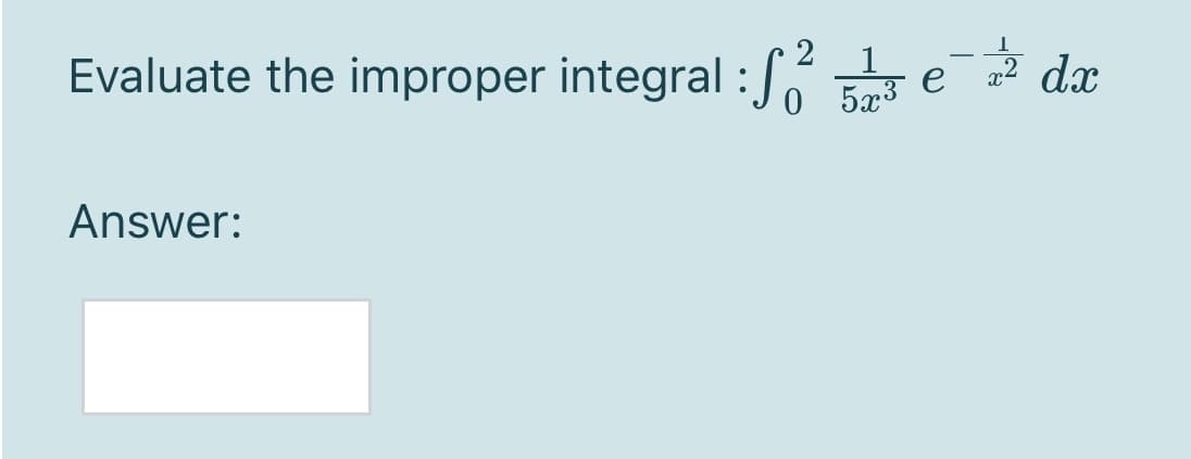 2
Evaluate the improper integral :Só
0 5x3
e a2 dx
Answer:
