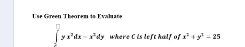 Use Green Theorem to Evaluate
y x'dx – x²dy where C is left half of x² + y? = 25
