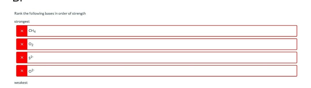 Rank the following bases in order of strength
strongest
CH4
O2
s2-
02-
weakest
