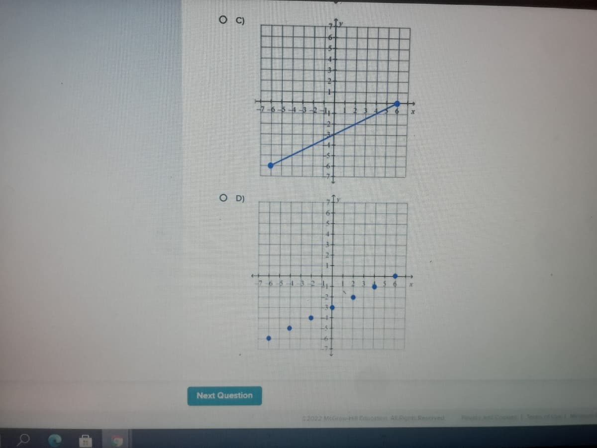 4-
2.
7-6-5-4-3-2-
O D)
65 32
Next Question
02022 McGraw-Hill Education All Rights Reserved
Pvecy and Cookies
