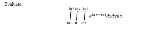 Evaluate:
In7 In2 In5
|| |
e(x+y+2)dzdydx.
In6 0
In4
