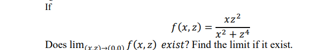 If
xz2
f (x, z) =
x2 + z4
Does limr2)ac0.0) f (x, z) exist? Find the limit if it exist.
