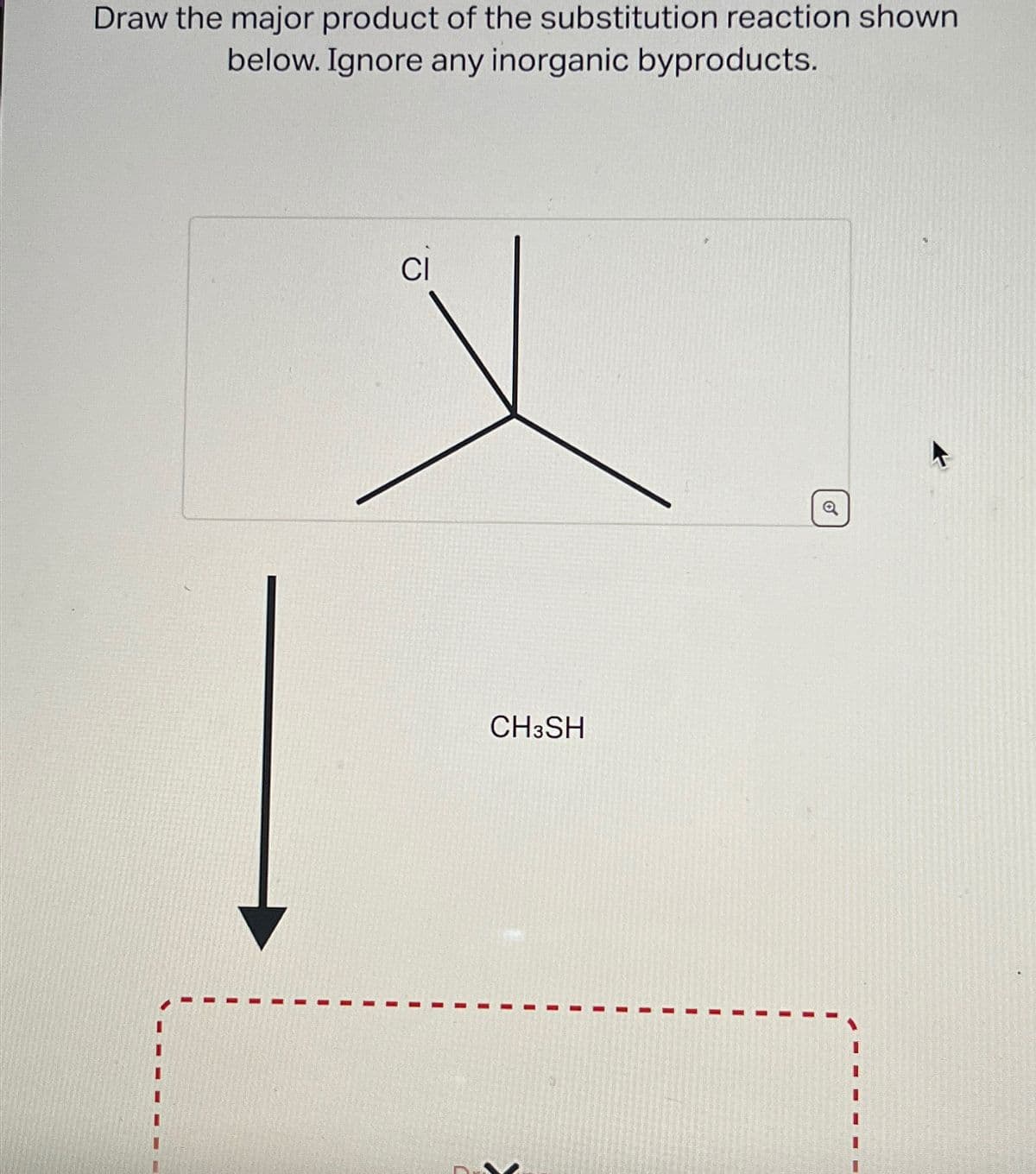 Draw the major product of the substitution reaction shown
below. Ignore any inorganic byproducts.
CI
CH3SH
Q