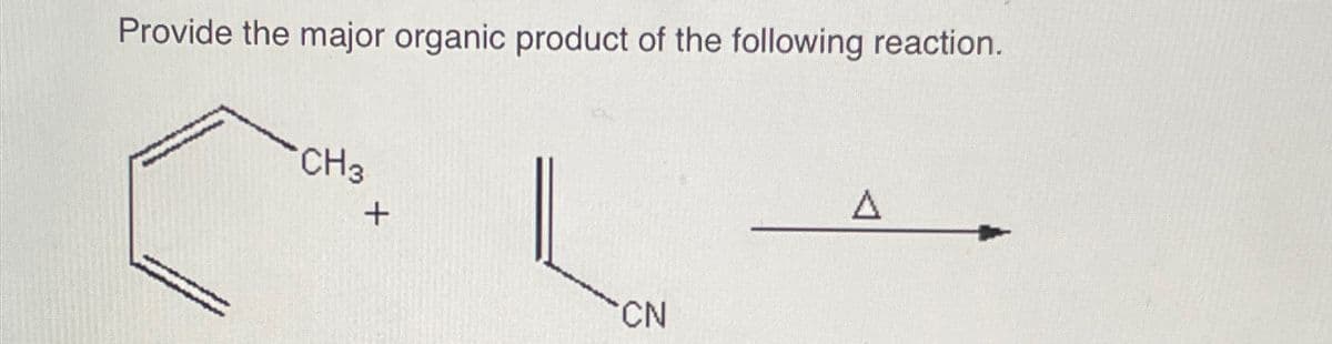 Provide the major organic product of the following reaction.
CH3
+
CN
A