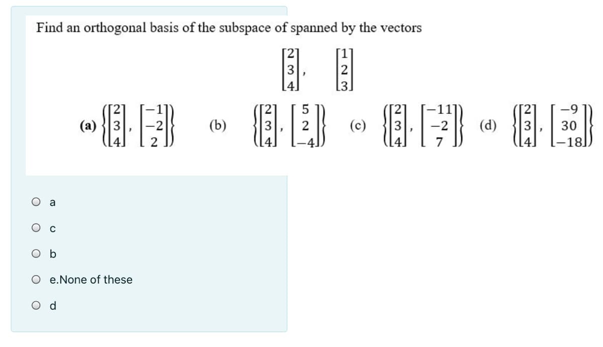 Find an orthogonal basis of the subspace of spanned by the vectors
[4]
。旧。
(a)
(b)
(c)
(d)
a
O b
e.None of these
O d
234
234.
