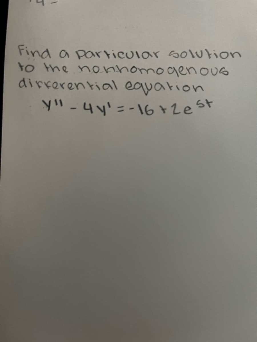 J
1
Find a particular solution
to the nonhomogenous
differential equation
y" - 4y' = -16+2 est