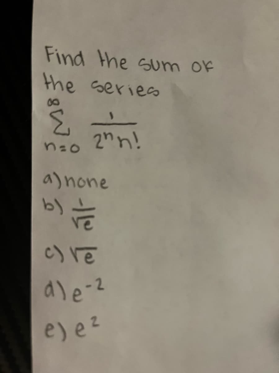 Find the sum of
the series
E
2nn!
a) none
FE
5
c) re
d)e-2
e) e ²